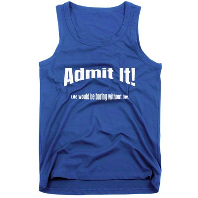 Admit It Life Would Be Boring Without Me Funny Phrase Tank Top