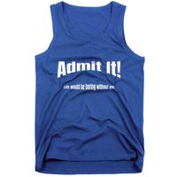 Admit It Life Would Be Boring Without Me Funny Phrase Tank Top