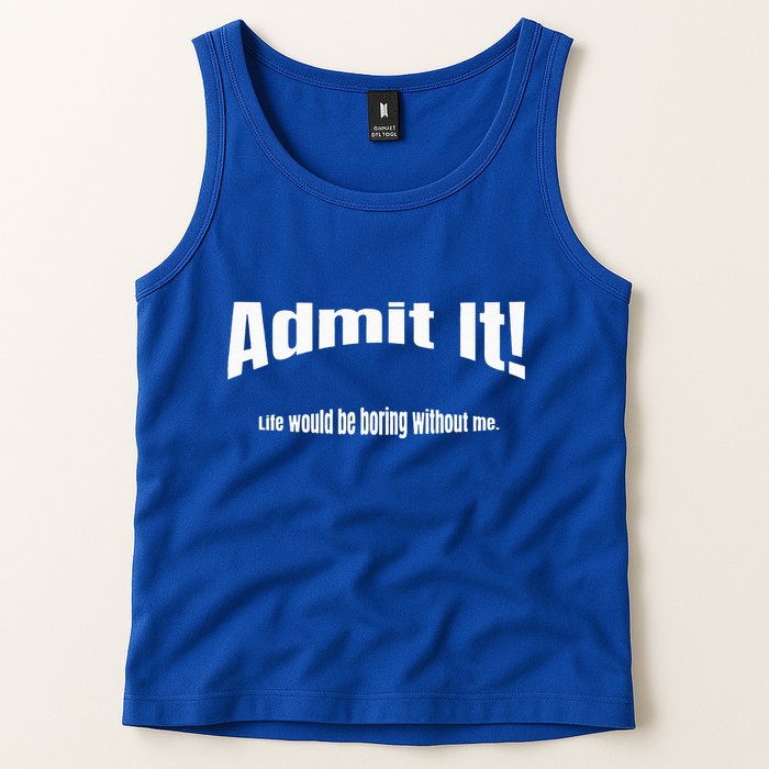 Admit It Life Would Be Boring Without Me Funny Phrase Tank Top