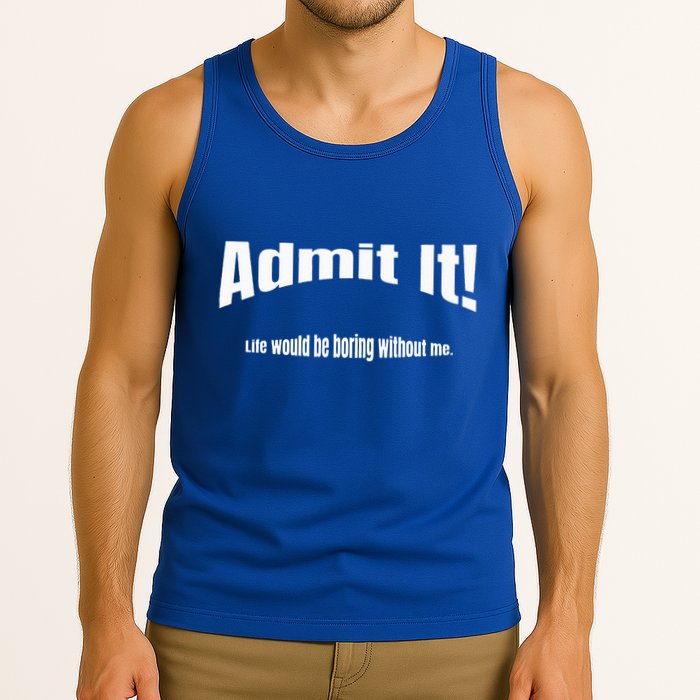 Admit It Life Would Be Boring Without Me Funny Phrase Tank Top