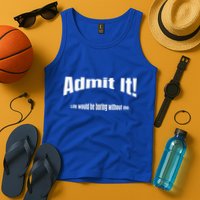 Admit It Life Would Be Boring Without Me Funny Phrase Tank Top