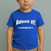 Admit It Life Would Be Boring Without Me Funny Phrase Toddler T-Shirt