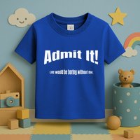 Admit It Life Would Be Boring Without Me Funny Phrase Toddler T-Shirt