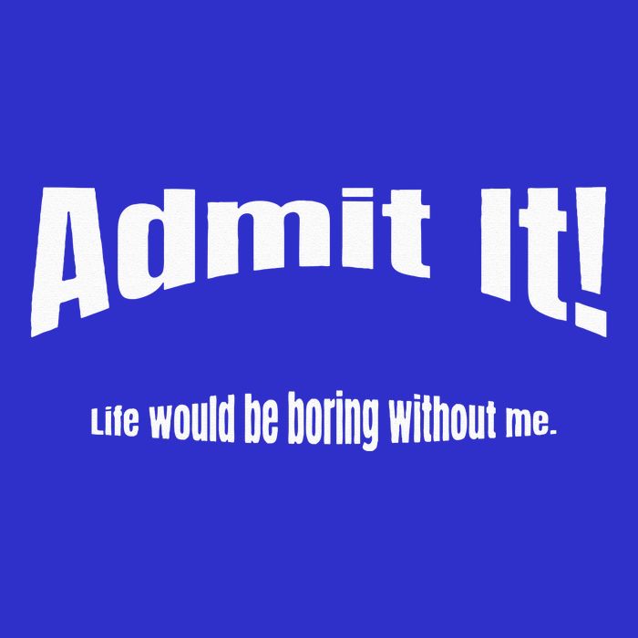 Admit It Life Would Be Boring Without Me Funny Phrase Toddler T-Shirt