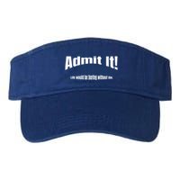 Admit It Life Would Be Boring Without Me Funny Phrase Visor