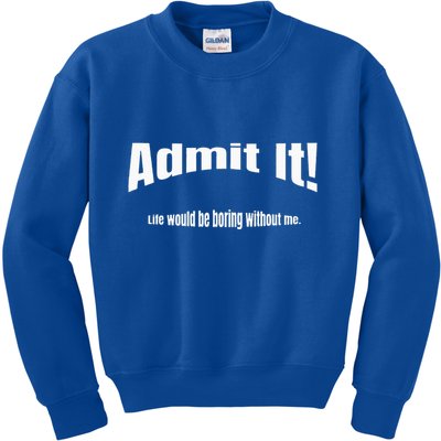 Admit It Life Would Be Boring Without Me Funny Phrase Kids Sweatshirt