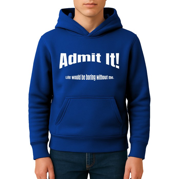 Admit It Life Would Be Boring Without Me Funny Phrase Kids Hoodie