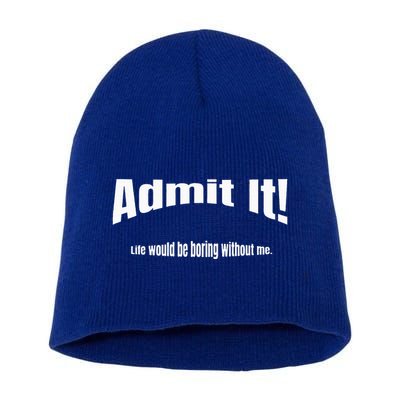 Admit It Life Would Be Boring Without Me Funny Phrase Short Acrylic Beanie