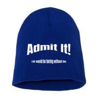 Admit It Life Would Be Boring Without Me Funny Phrase Short Acrylic Beanie