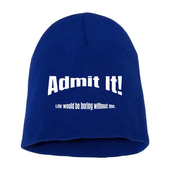 Admit It Life Would Be Boring Without Me Funny Phrase Short Acrylic Beanie