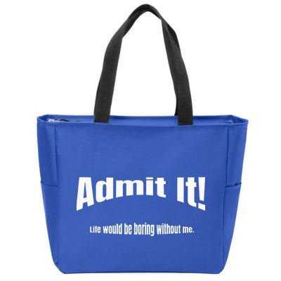 Admit It Life Would Be Boring Without Me Funny Phrase Zip Tote Bag