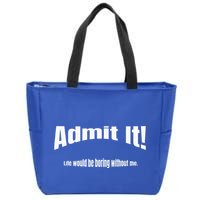 Admit It Life Would Be Boring Without Me Funny Phrase Zip Tote Bag