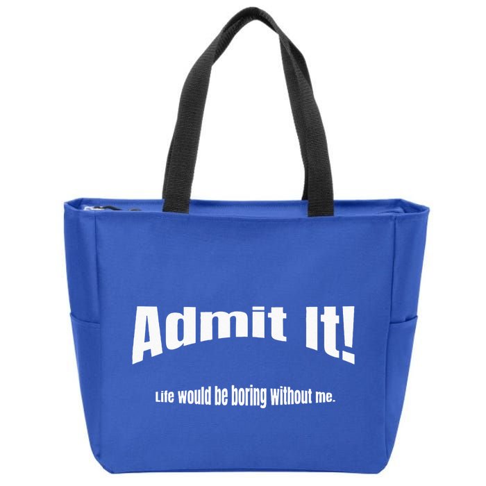Admit It Life Would Be Boring Without Me Funny Phrase Zip Tote Bag