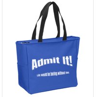 Admit It Life Would Be Boring Without Me Funny Phrase Zip Tote Bag