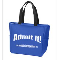 Admit It Life Would Be Boring Without Me Funny Phrase Zip Tote Bag