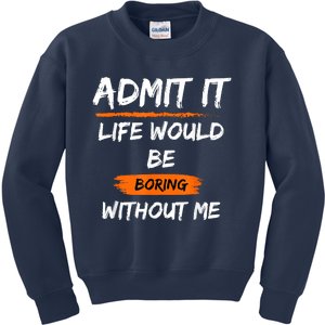 Admit It Life Would Be Boring Without Me Funny Saying Kids Sweatshirt