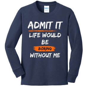 Admit It Life Would Be Boring Without Me Funny Saying Kids Long Sleeve Shirt