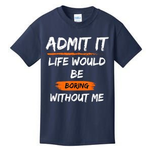 Admit It Life Would Be Boring Without Me Funny Saying Kids T-Shirt