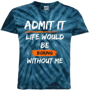 Admit It Life Would Be Boring Without Me Funny Saying Kids Tie-Dye T-Shirt