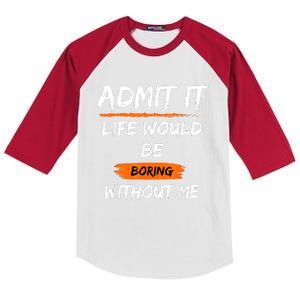 Admit It Life Would Be Boring Without Me Funny Saying Kids Colorblock Raglan Jersey