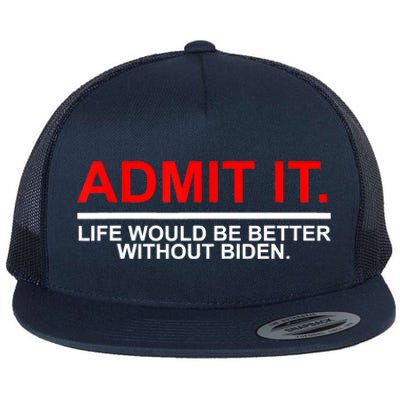 Admit It Life Would Be Better Without Biden Apparel Flat Bill Trucker Hat