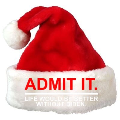 Admit It Life Would Be Better Without Biden Apparel Premium Christmas Santa Hat