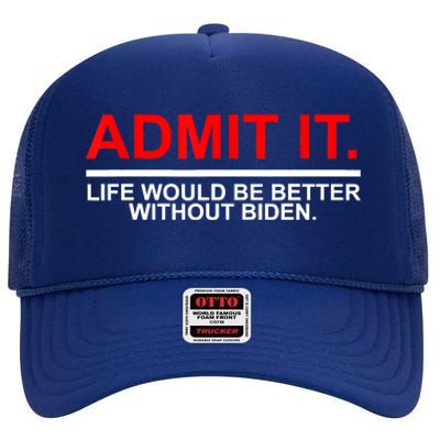 Admit It Life Would Be Better Without Biden Apparel High Crown Mesh Back Trucker Hat