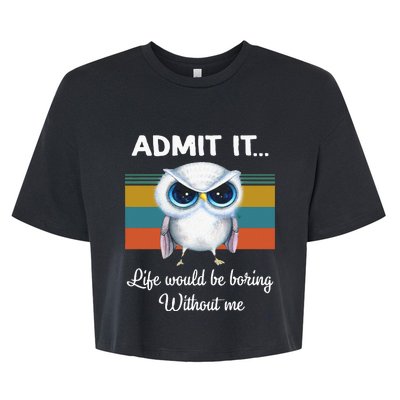 Admit It Life Would Be Boring Without Me Owl Lover Gift Bella+Canvas Jersey Crop Tee