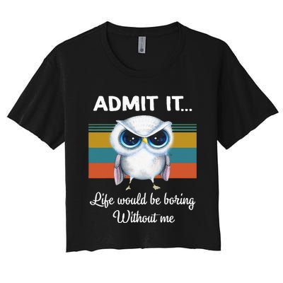 Admit It Life Would Be Boring Without Me Owl Lover Gift Women's Crop Top Tee