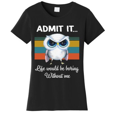 Admit It Life Would Be Boring Without Me Owl Lover Gift Women's T-Shirt