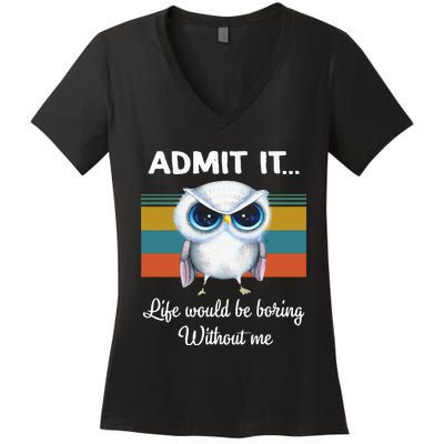 Admit It Life Would Be Boring Without Me Owl Lover Gift Women's V-Neck T-Shirt