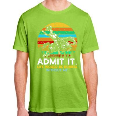 Admit It Life Would Be Boring Without Me Adult ChromaSoft Performance T-Shirt