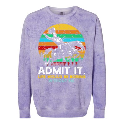 Admit It Life Would Be Boring Without Me Colorblast Crewneck Sweatshirt