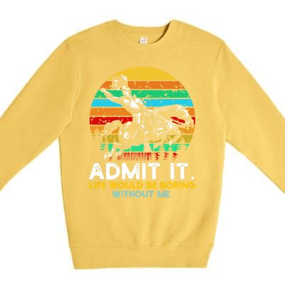 Admit It Life Would Be Boring Without Me Premium Crewneck Sweatshirt