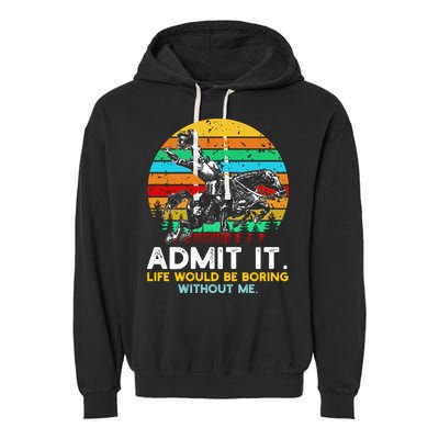 Admit It Life Would Be Boring Without Me Garment-Dyed Fleece Hoodie