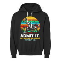 Admit It Life Would Be Boring Without Me Garment-Dyed Fleece Hoodie