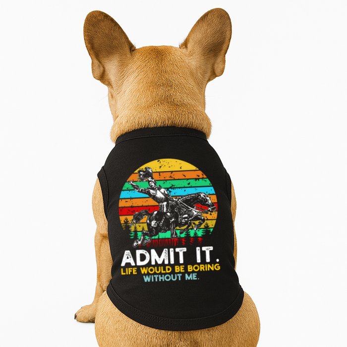 Admit It Life Would Be Boring Without Me Doggie Tank