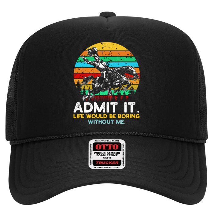 Admit It Life Would Be Boring Without Me High Crown Mesh Back Trucker Hat