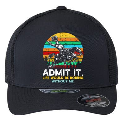 Admit It Life Would Be Boring Without Me Flexfit Unipanel Trucker Cap