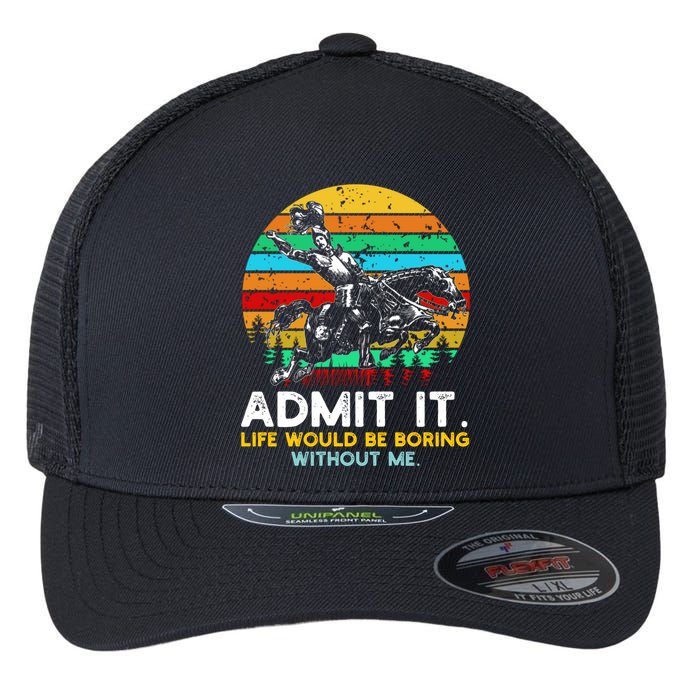 Admit It Life Would Be Boring Without Me Flexfit Unipanel Trucker Cap