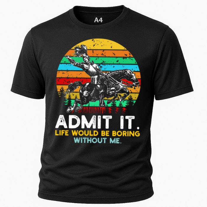 Admit It Life Would Be Boring Without Me Performance Shirt