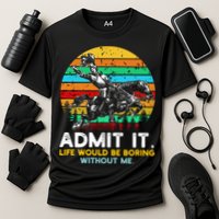 Admit It Life Would Be Boring Without Me Performance Shirt