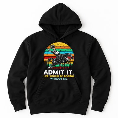 Admit It Life Would Be Boring Without Me Hoodie