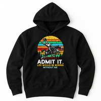 Admit It Life Would Be Boring Without Me Hoodie