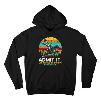 Admit It Life Would Be Boring Without Me Hoodie