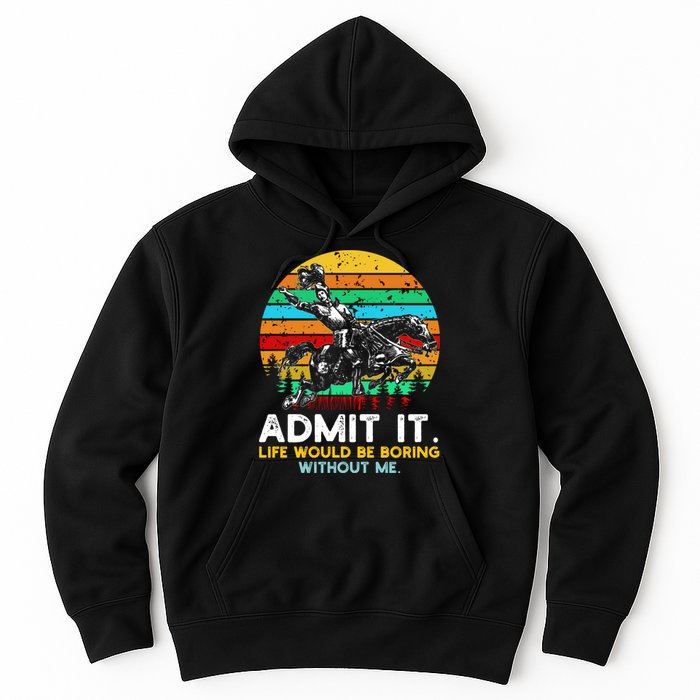Admit It Life Would Be Boring Without Me Hoodie
