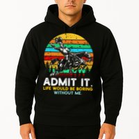 Admit It Life Would Be Boring Without Me Hoodie