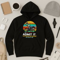 Admit It Life Would Be Boring Without Me Hoodie
