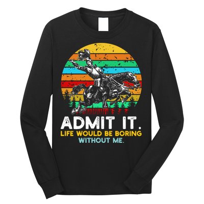 Admit It Life Would Be Boring Without Me Long Sleeve Shirt