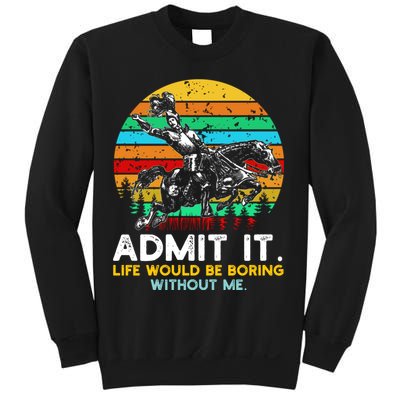 Admit It Life Would Be Boring Without Me Sweatshirt